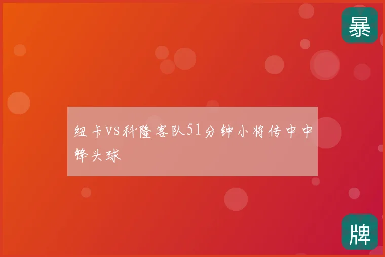 纽卡vs科隆客队51分钟小将传中中锋头球